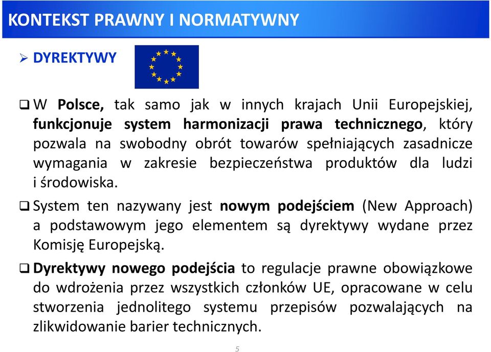 System ten nazywany jest nowym podejściem (New Approach) a podstawowym jego elementem są dyrektywy wydane przez Komisję Europejską.