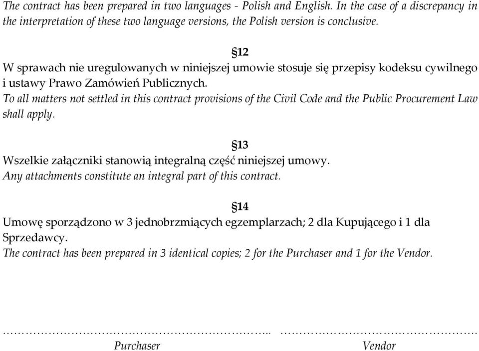 To all matters not settled in this contract provisions of the Civil Code and the Public Procurement Law shall apply. 13 Wszelkie załączniki stanowią integralną część niniejszej umowy.