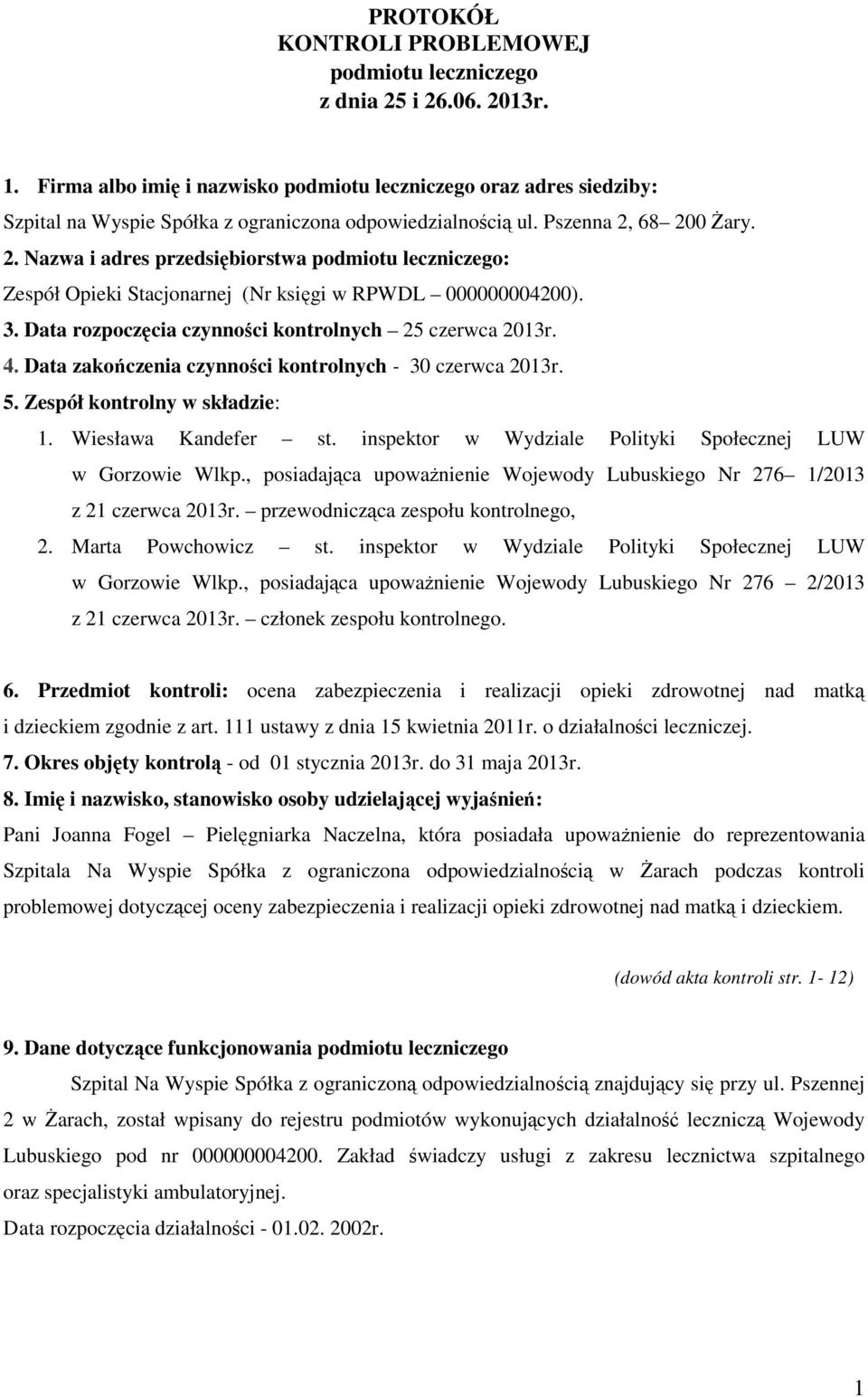 68 200 Żary. 2. Nazwa i adres przedsiębiorstwa podmiotu leczniczego: Zespół Opieki Stacjonarnej (Nr księgi w RPWDL 000000004200). 3. Data rozpoczęcia czynności kontrolnych 25 czerwca 2013r. 4.