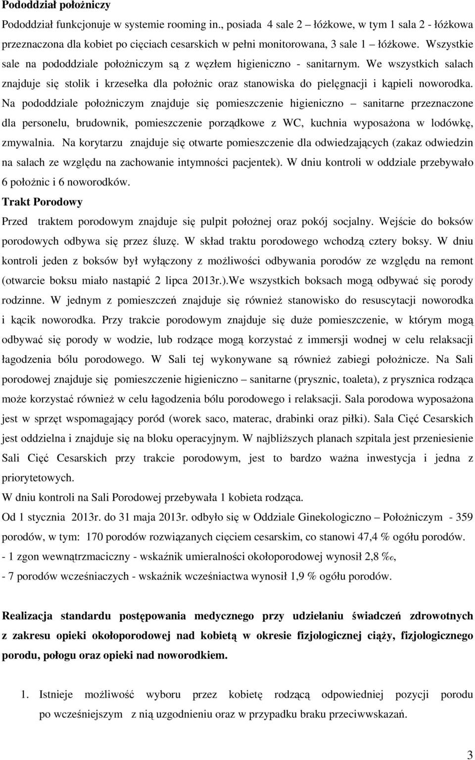 Wszystkie sale na pododdziale położniczym są z węzłem higieniczno - sanitarnym. We wszystkich salach znajduje się stolik i krzesełka dla położnic oraz stanowiska do pielęgnacji i kąpieli noworodka.