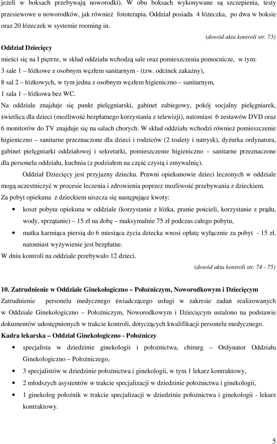 73) Oddział Dziecięcy mieści się na I piętrze, w skład oddziału wchodzą sale oraz pomieszczenia pomocnicze, w tym: 3 sale 1 łóżkowe z osobnym węzłem sanitarnym - (tzw.