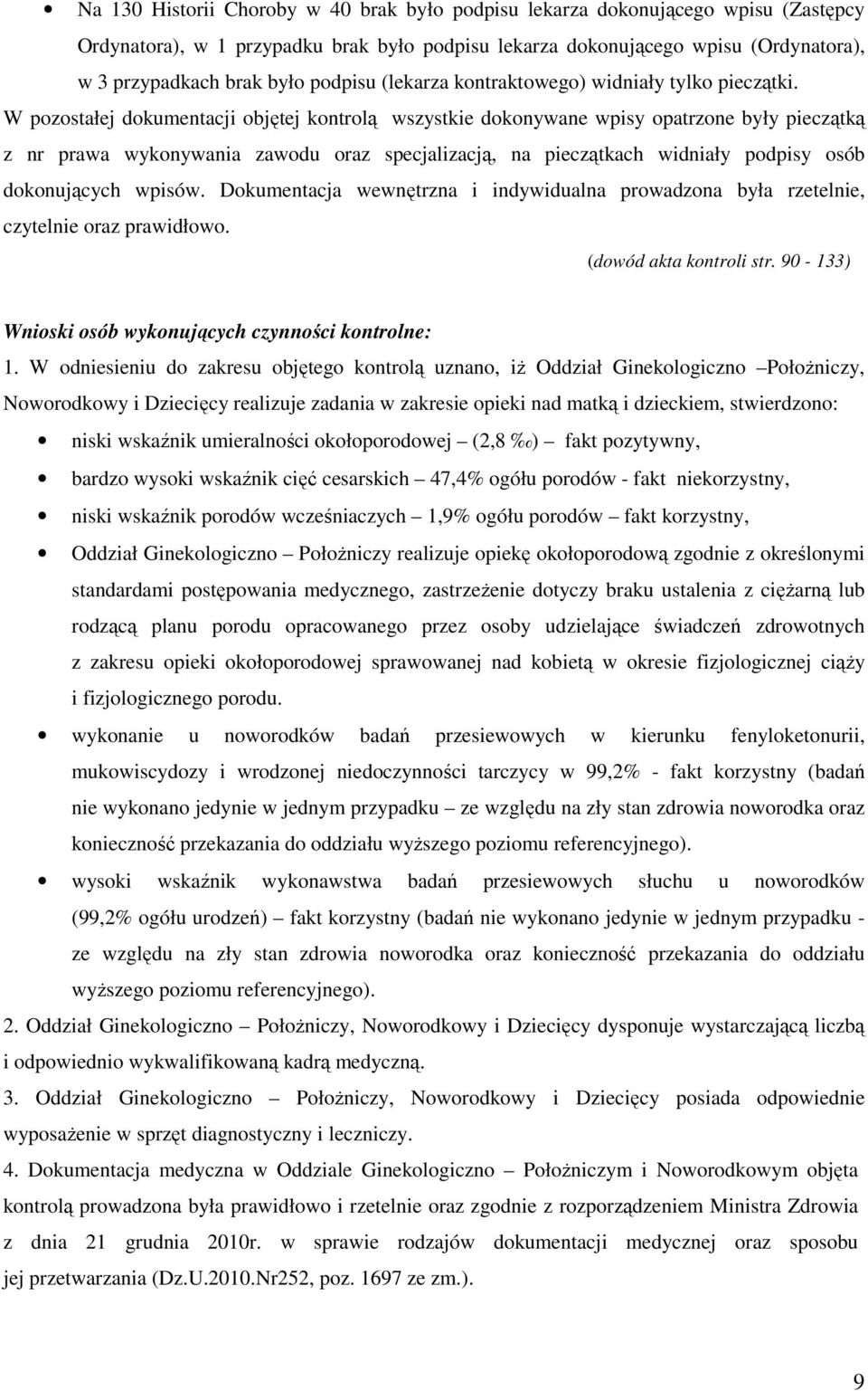 W pozostałej dokumentacji objętej kontrolą wszystkie dokonywane wpisy opatrzone były pieczątką z nr prawa wykonywania zawodu oraz specjalizacją, na pieczątkach widniały podpisy osób dokonujących