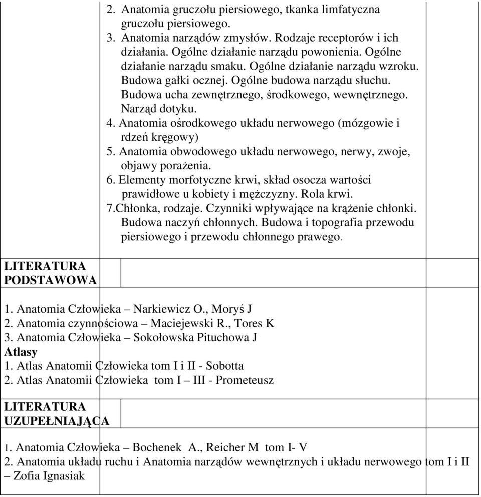 Anatomia ośrodkowego układu nerwowego (mózgowie i rdzeń kręgowy) 5. Anatomia obwodowego układu nerwowego, nerwy, zwoje, objawy porażenia. 6.