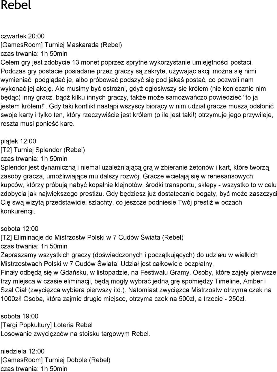 Ale musimy być ostrożni, gdyż ogłosiwszy się królem (nie koniecznie nim będąc) inny gracz, bądź kilku innych graczy, także może samozwańczo powiedzieć "t