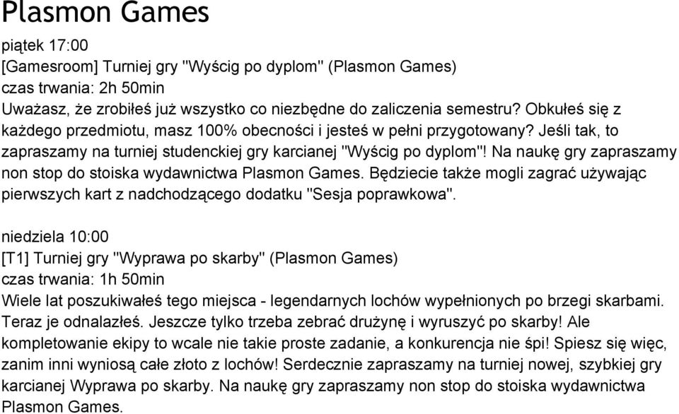 Na naukę gry zapraszamy non stop do stoiska wydawnictwa Plasmon Games. Będziecie także mogli zagrać używając pierwszych kart z nadchodzącego dodatku "Sesja poprawkowa".