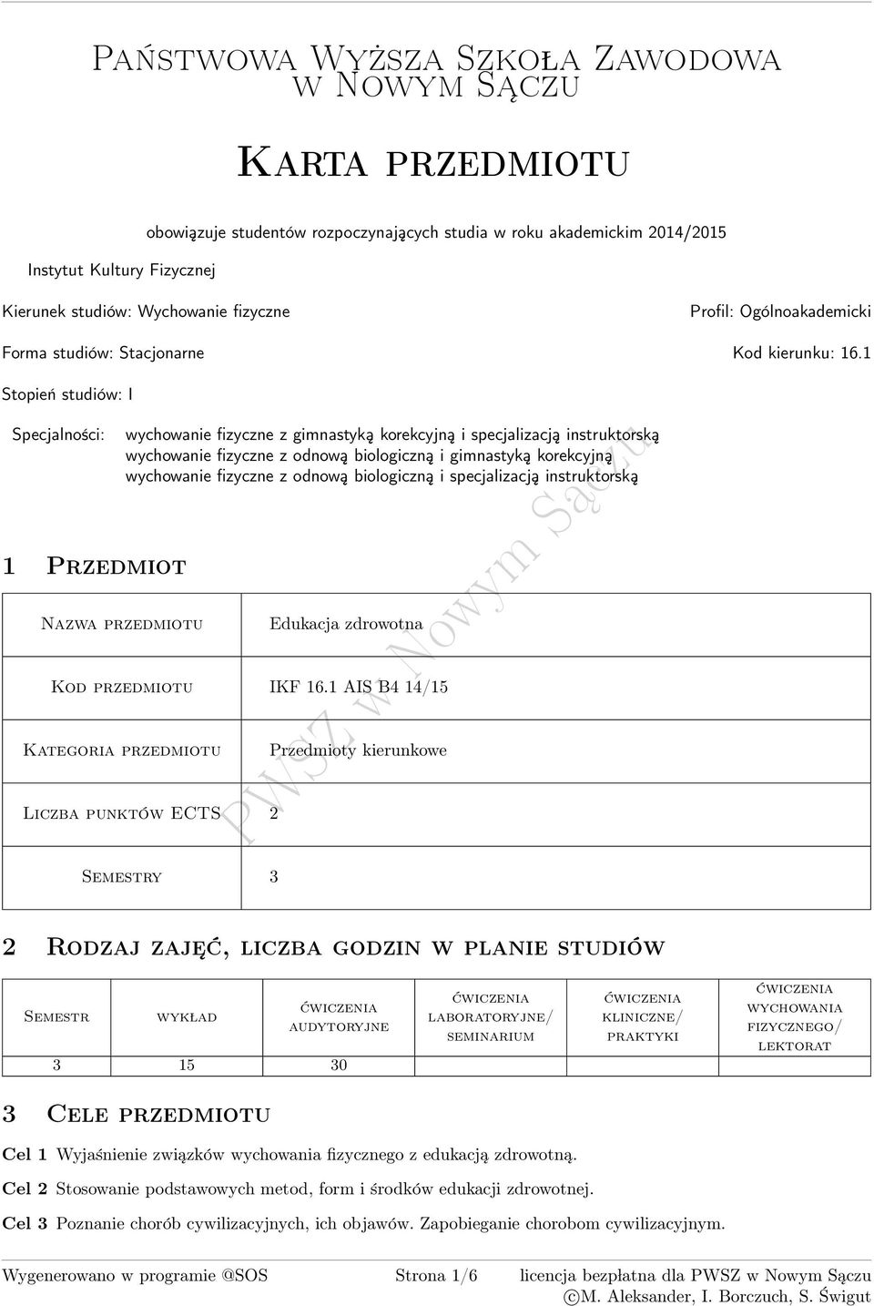 Stopień studiów: I Specjalności: Przedmiot zwa przedmiotu wychowanie fizyczne z gimnastyką korekcyjną i specjalizacją instruktorską wychowanie fizyczne z odnową biologiczną i gimnastyką korekcyjną