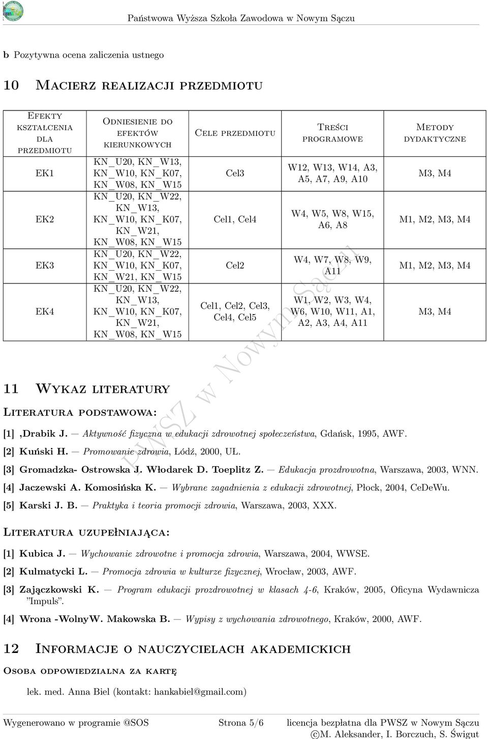 KN_W0, KN_K07, KN_W2, KN_W08, KN_W Wykaz literatury Literatura podstawowa: Cele przedmiotu Cel Cel, Cel Cel2 Cel, Cel2, Cel, Cel, Cel Treści programowe W2, W, W, A, A, A7, A9, A0 W, W, W8, W, A6, A8