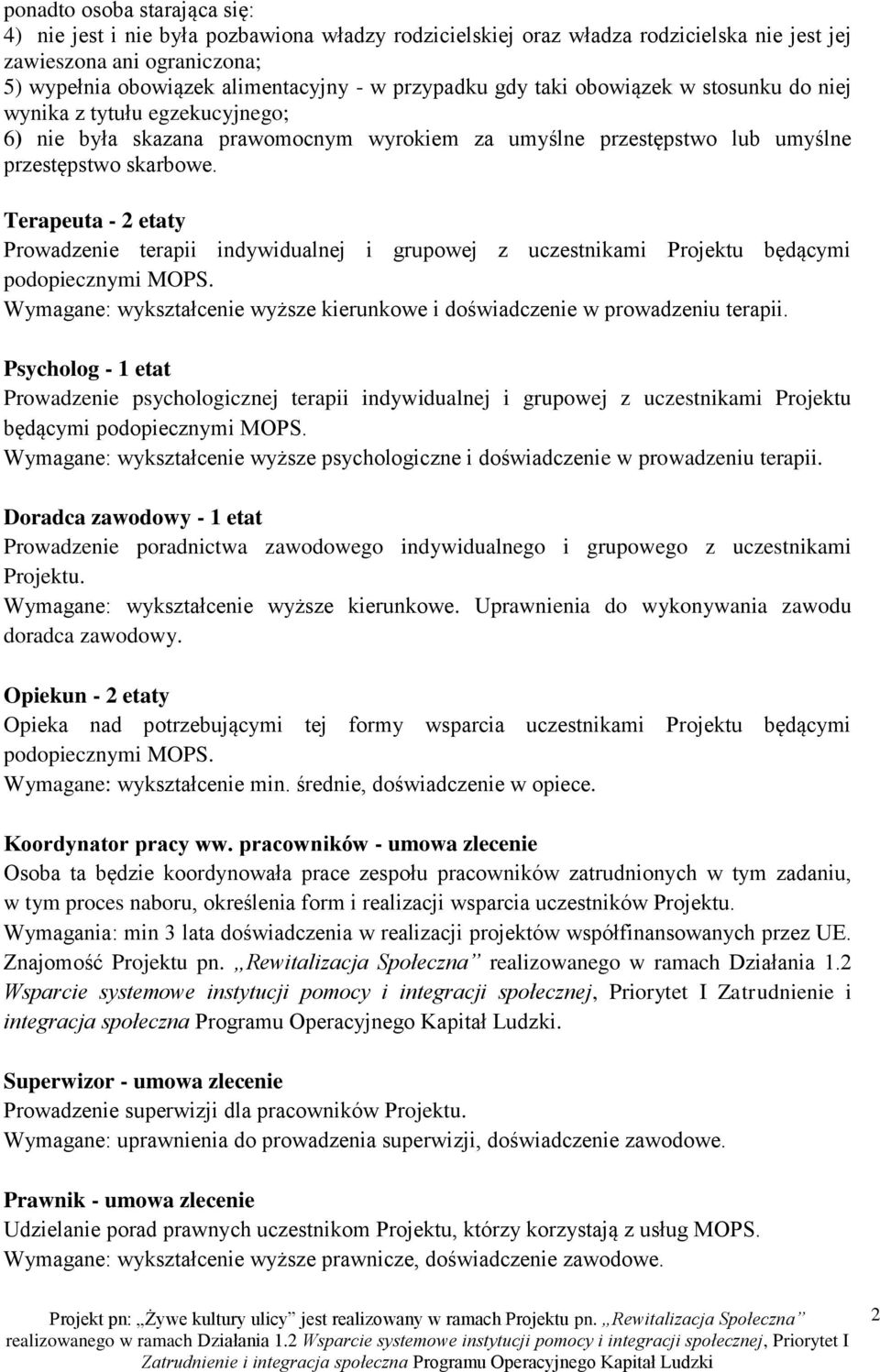 Terapeuta - 2 etaty Prowadzenie terapii indywidualnej i grupowej z uczestnikami Projektu będącymi podopiecznymi MOPS. Wymagane: wykształcenie wyższe kierunkowe i doświadczenie w prowadzeniu terapii.