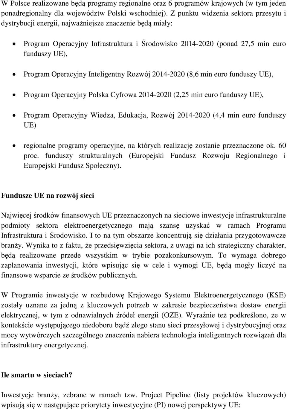 Operacyjny Inteligentny Rozwój 2014-2020 (8,6 min euro funduszy UE), Program Operacyjny Polska Cyfrowa 2014-2020 (2,25 min euro funduszy UE), Program Operacyjny Wiedza, Edukacja, Rozwój 2014-2020