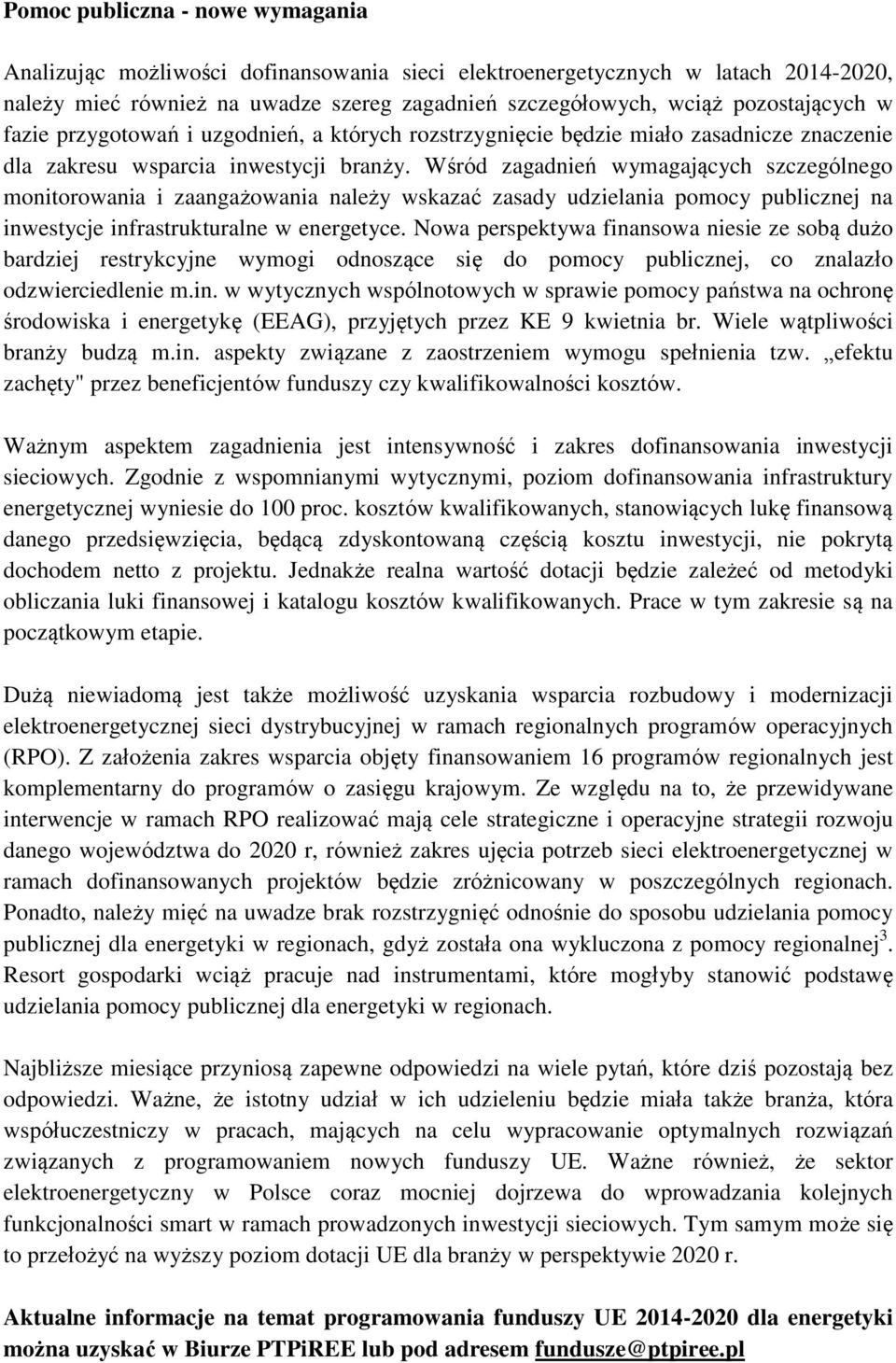 Wśród zagadnień wymagających szczególnego monitorowania i zaangażowania należy wskazać zasady udzielania pomocy publicznej na inwestycje infrastrukturalne w energetyce.