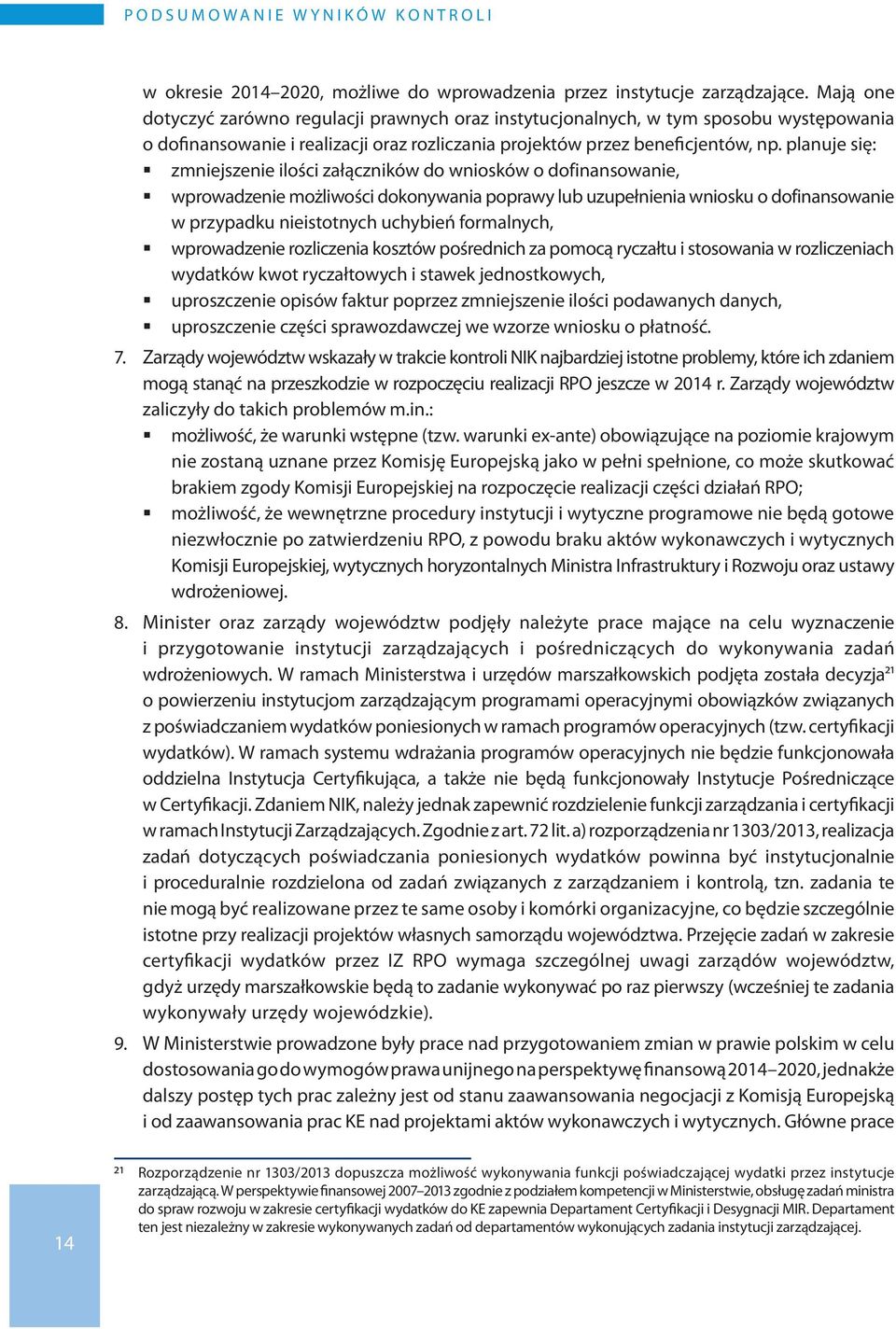 planuje się: zmniejszenie ilości załączników do wniosków o dofinansowanie, wprowadzenie możliwości dokonywania poprawy lub uzupełnienia wniosku o dofinansowanie w przypadku nieistotnych uchybień