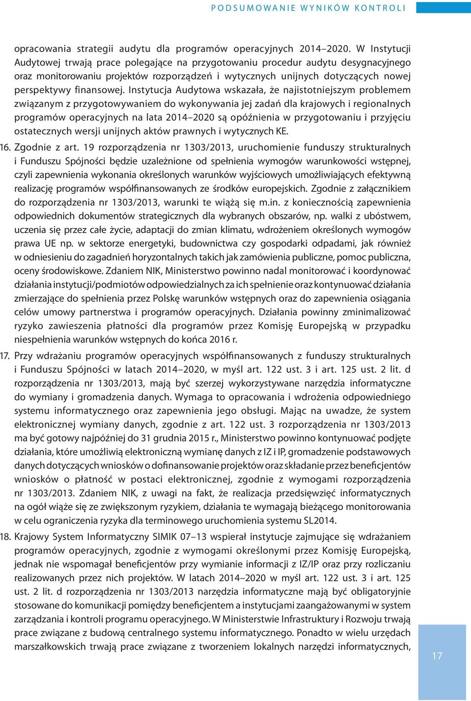 Instytucja Audytowa wskazała, że najistotniejszym problemem związanym z przygotowywaniem do wykonywania jej zadań dla krajowych i regionalnych programów operacyjnych na lata 2014 2020 są opóźnienia w