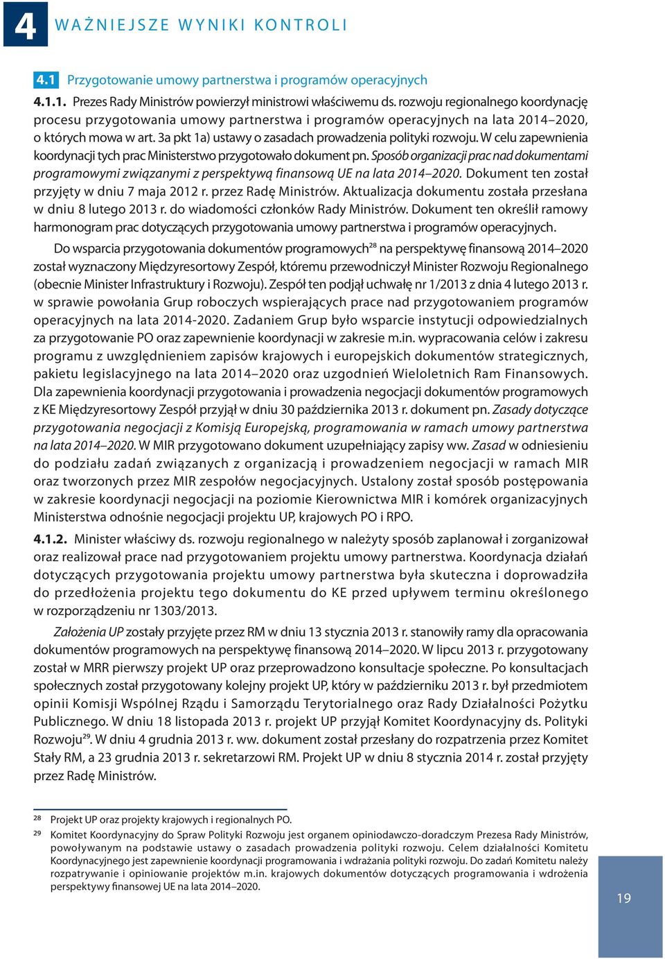 W celu zapewnienia koordynacji tych prac Ministerstwo przygotowało dokument pn. Sposób organizacji prac nad dokumentami programowymi związanymi z perspektywą finansową UE na lata 2014 2020.