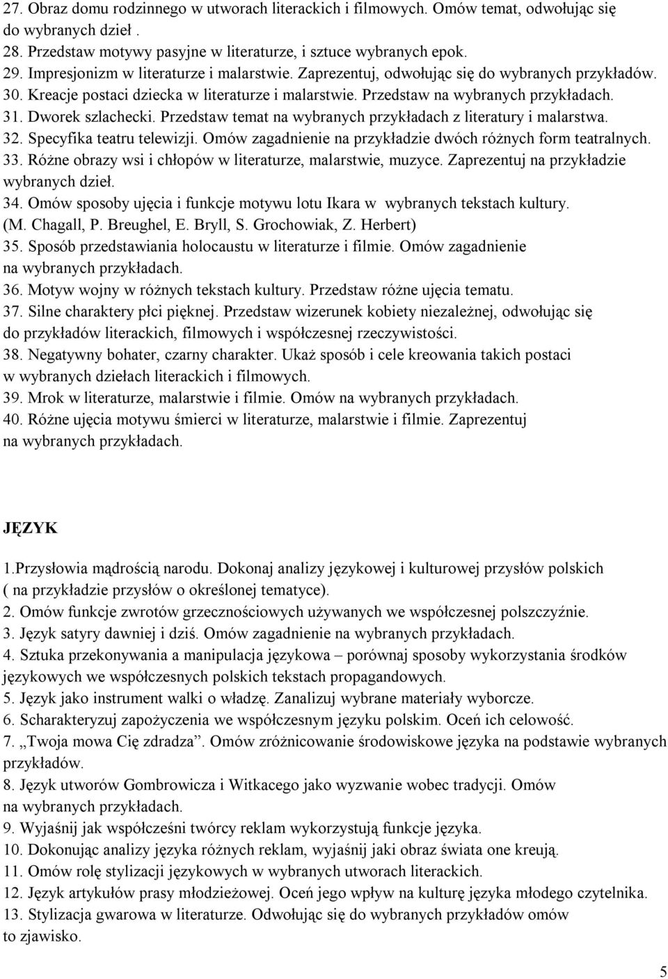 Przedstaw temat na wybranych przykładach z literatury i malarstwa. 32. Specyfika teatru telewizji. Omów zagadnienie na przykładzie dwóch różnych form teatralnych. 33.