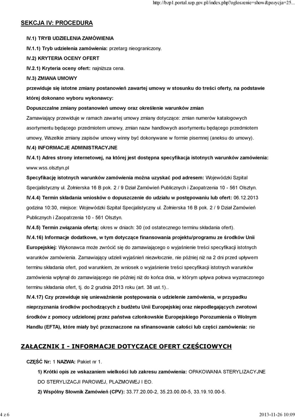 określenie warunków zmian Zamawiający przewiduje w ramach zawartej umowy zmiany dotyczące: zmian numerów katalogowych asortymentu będącego przedmiotem umowy, zmian nazw handlowych asortymentu