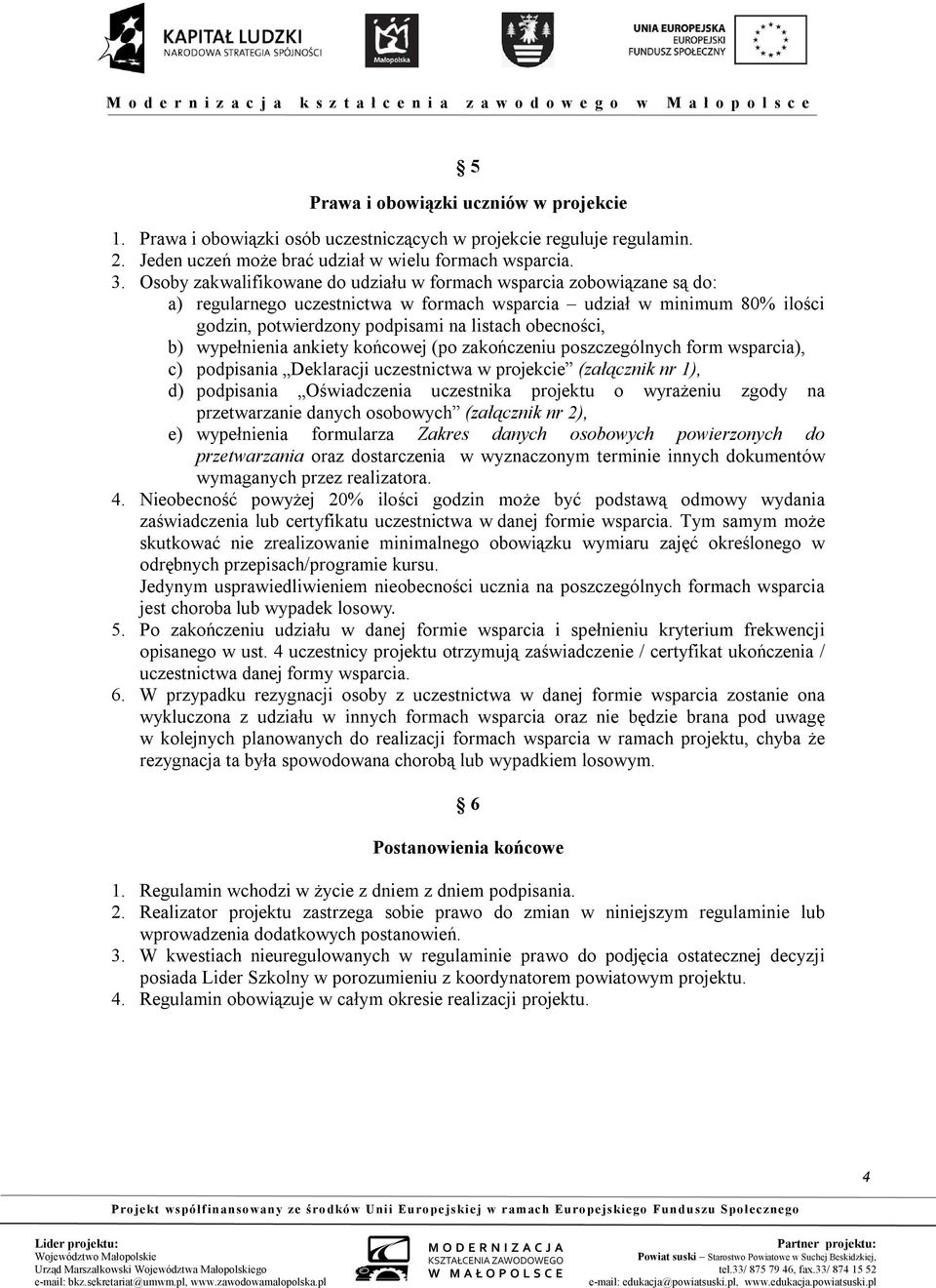 wypełnienia ankiety końcowej (po zakończeniu poszczególnych form wsparcia), c) podpisania Deklaracji uczestnictwa w projekcie (załącznik nr 1), d) podpisania Oświadczenia uczestnika projektu o