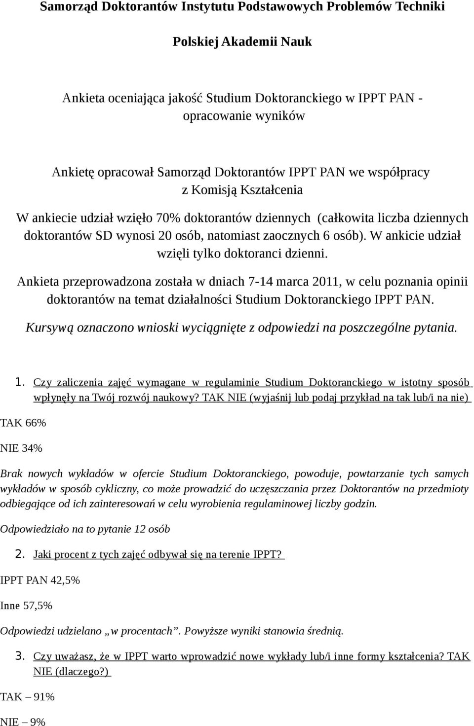 W ankicie udział wzięli tylko doktoranci dzienni. Ankieta przeprowadzona została w dniach 7-14 marca 2011, w celu poznania opinii doktorantów na temat działalności Studium Doktoranckiego IPPT PAN.