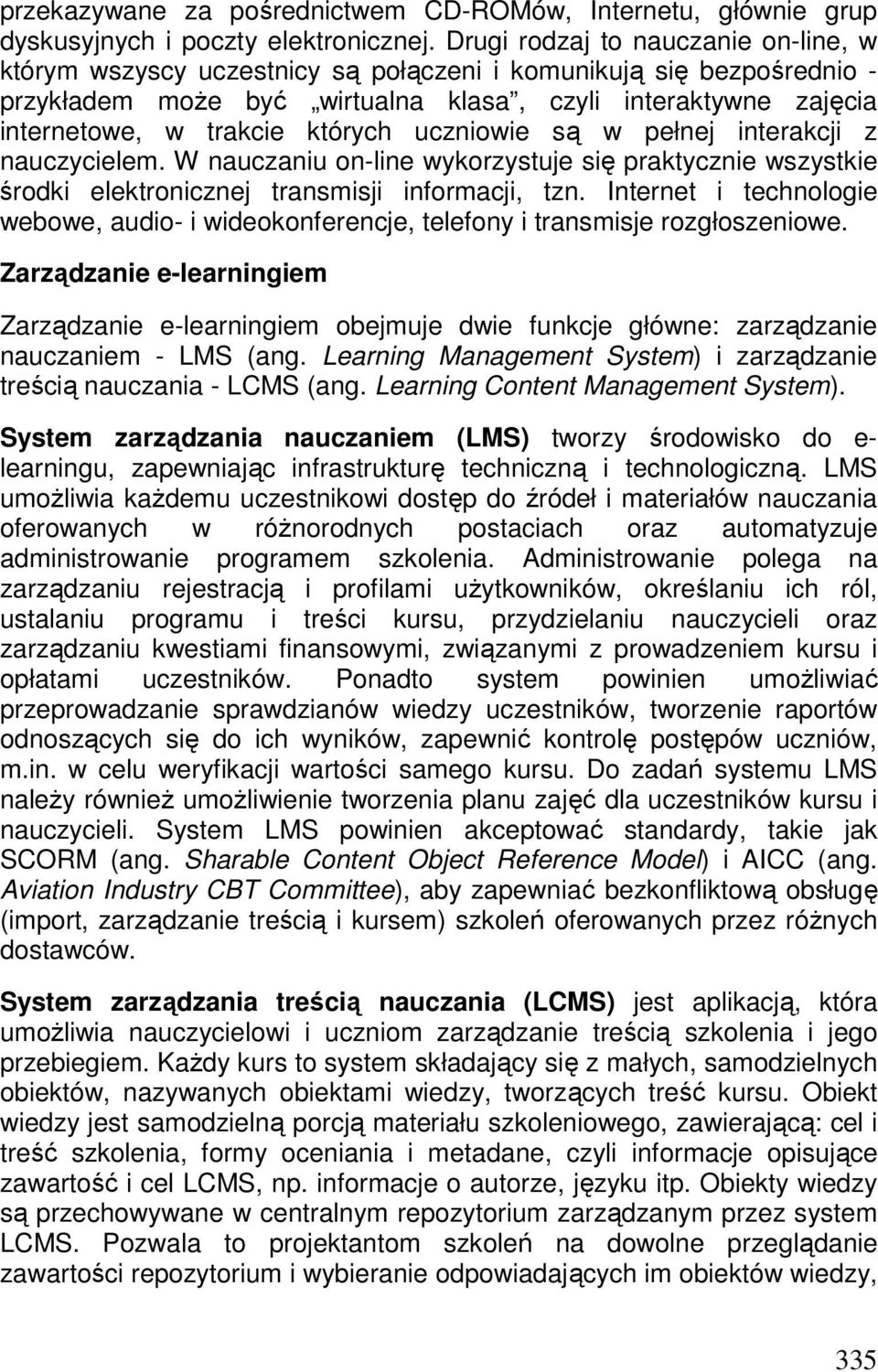 których uczniowie są w pełnej interakcji z nauczycielem. W nauczaniu on-line wykorzystuje się praktycznie wszystkie środki elektronicznej transmisji informacji, tzn.