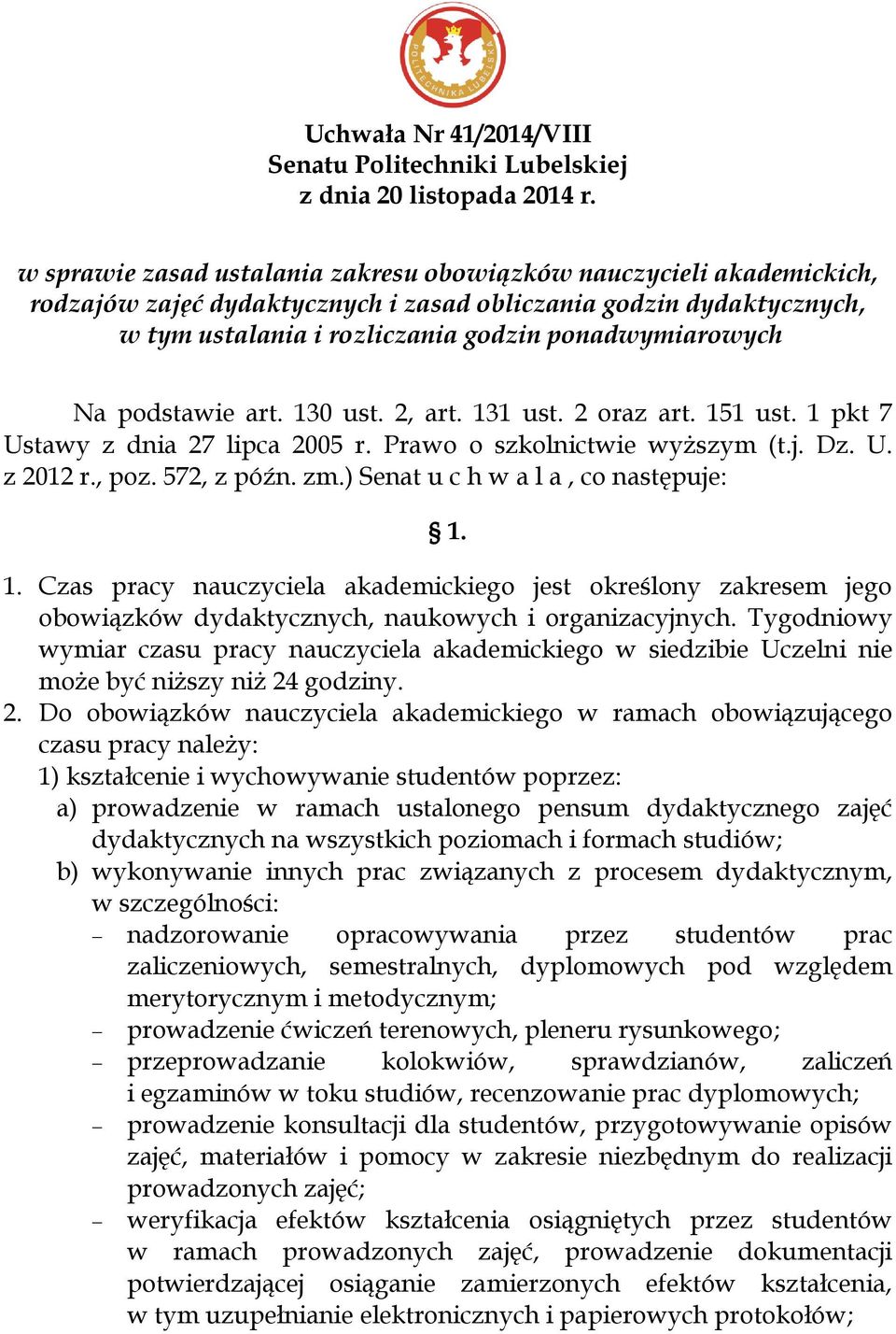 podstawie art. 130 ust. 2, art. 131 ust. 2 oraz art. 151 ust. 1 pkt 7 Ustawy z dnia 27 lipca 2005 r. Prawo o szkolnictwie wyższym (t.j. Dz. U. z 2012 r., poz. 572, z późn. zm.