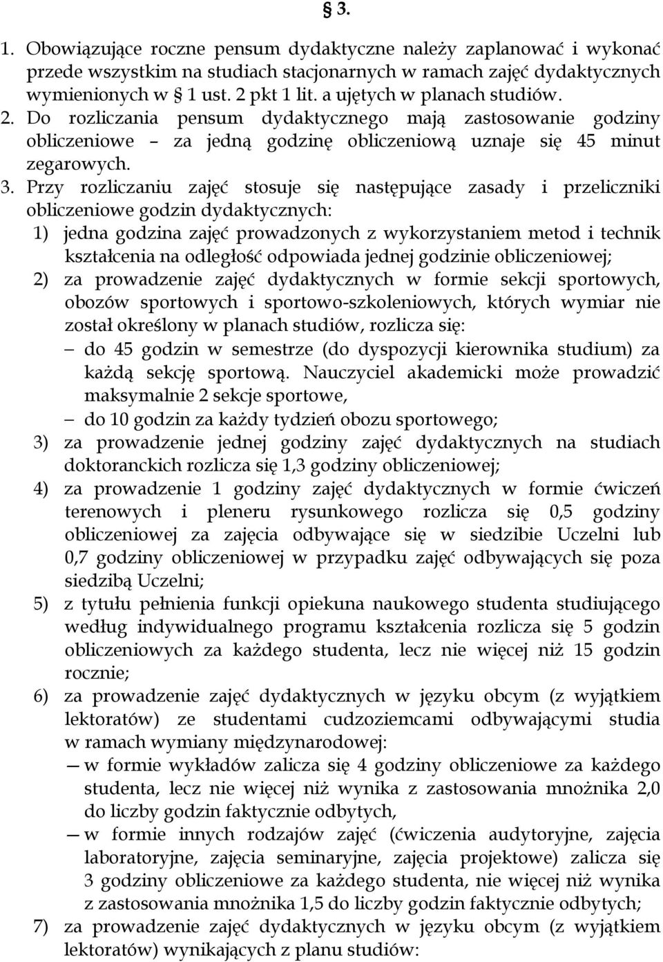 Przy rozliczaniu zajęć stosuje się następujące zasady i przeliczniki obliczeniowe godzin dydaktycznych: 1) jedna godzina zajęć prowadzonych z wykorzystaniem metod i technik kształcenia na odległość