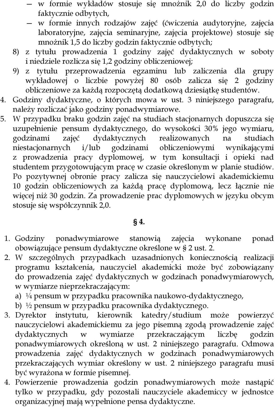 przeprowadzenia egzaminu lub zaliczenia dla grupy wykładowej o liczbie powyżej 80 osób zalicza się 2 godziny obliczeniowe za każdą rozpoczętą dodatkową dziesiątkę studentów. 4.