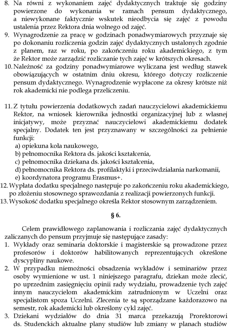 Wynagrodzenie za pracę w godzinach ponadwymiarowych przyznaje się po dokonaniu rozliczenia godzin zajęć dydaktycznych ustalonych zgodnie z planem, raz w roku, po zakończeniu roku akademickiego, z tym