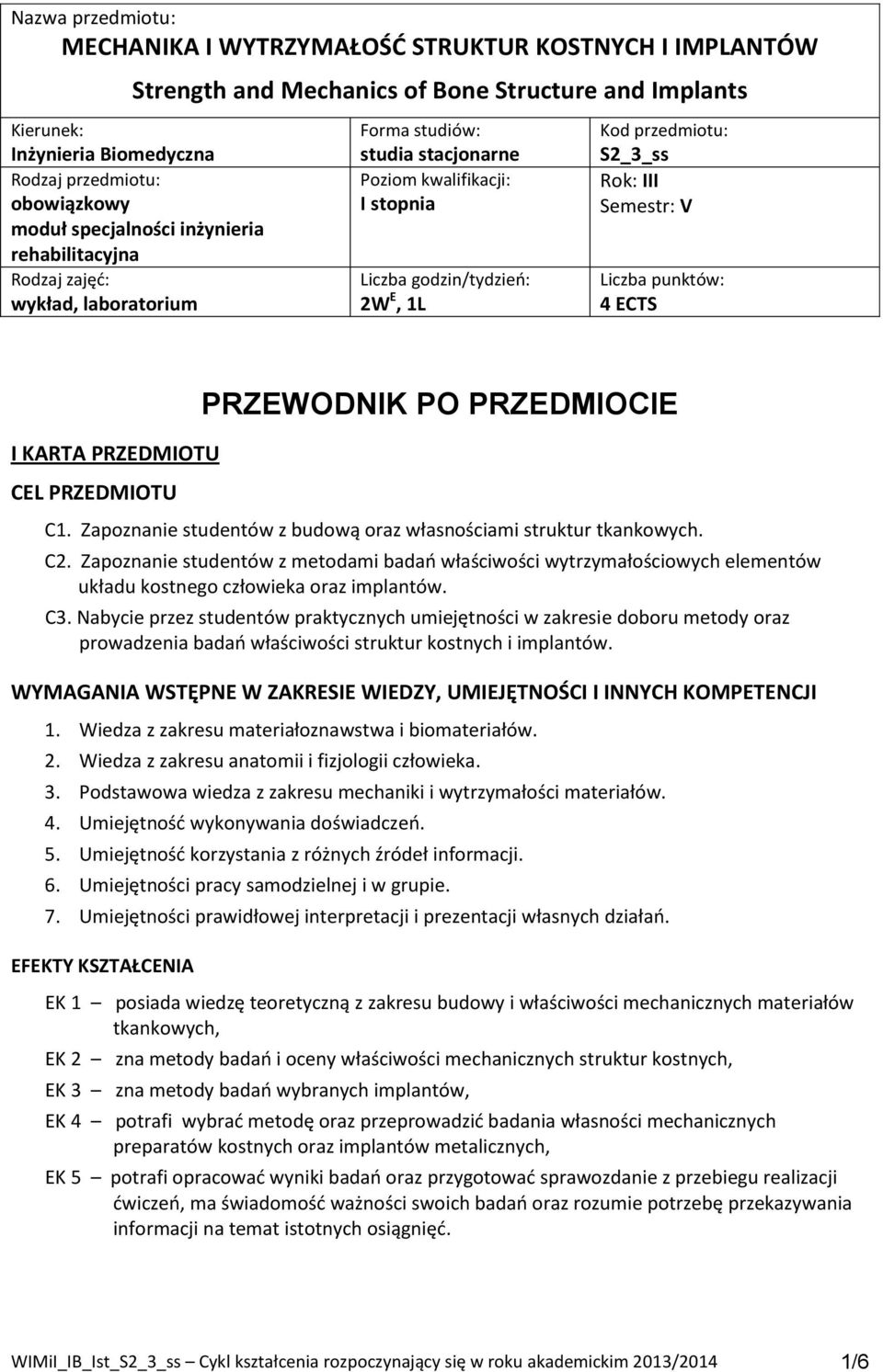 Rok: III Semestr: V Liczba punktów: 4 ECTS I KARTA PRZEDMIOTU CEL PRZEDMIOTU PRZEWODNIK PO PRZEDMIOCIE C1. Zapoznanie studentów z budową oraz własnościami struktur tkankowych. C2.