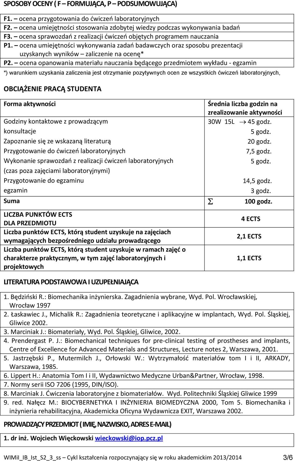 ocena opanowania materiału nauczania będącego przedmiotem wykładu - egzamin *) warunkiem uzyskania zaliczenia jest otrzymanie pozytywnych ocen ze wszystkich ćwiczeń laboratoryjnych, OBCIĄŻENIE PRACĄ