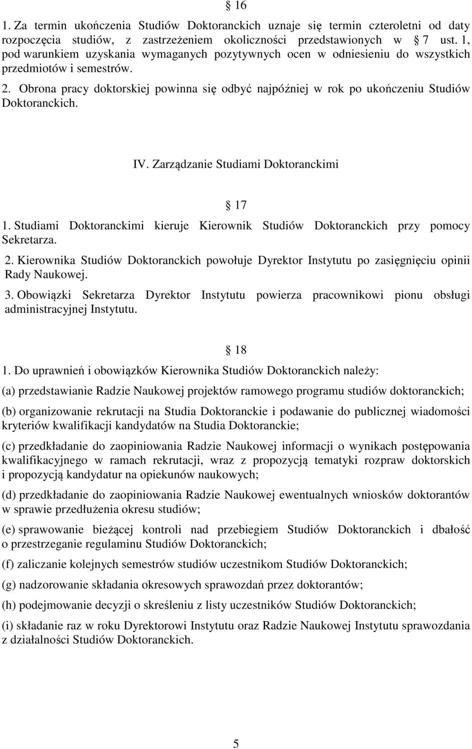 Obrona pracy doktorskiej powinna się odbyć najpóźniej w rok po ukończeniu Studiów Doktoranckich. IV. Zarządzanie Studiami Doktoranckimi 17 1.