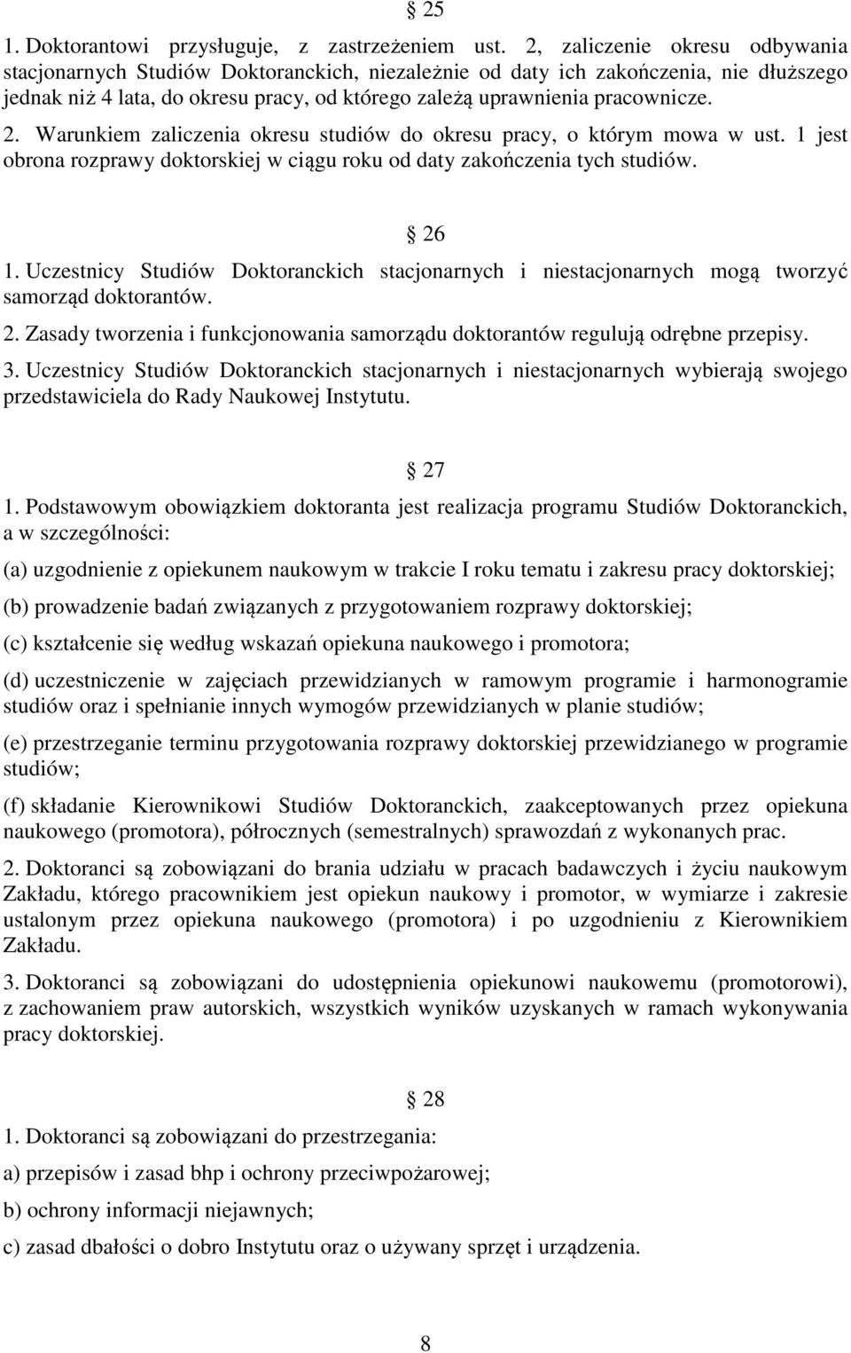 Warunkiem zaliczenia okresu studiów do okresu pracy, o którym mowa w ust. 1 jest obrona rozprawy doktorskiej w ciągu roku od daty zakończenia tych studiów. 26 1.