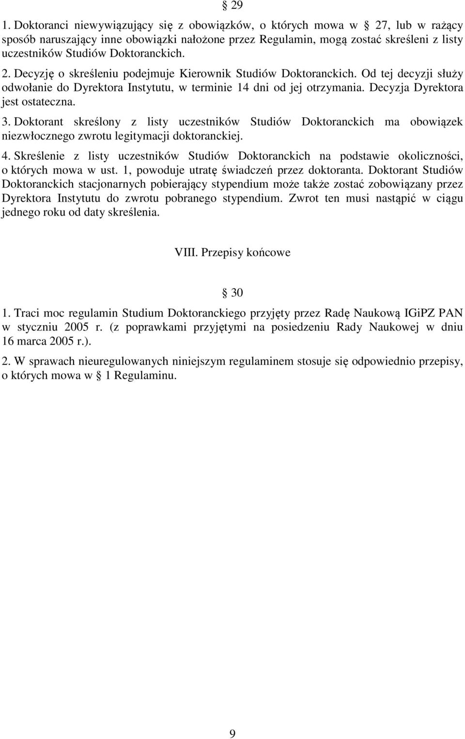 Decyzja Dyrektora jest ostateczna. 3. Doktorant skreślony z listy uczestników Studiów Doktoranckich ma obowiązek niezwłocznego zwrotu legitymacji doktoranckiej. 4.