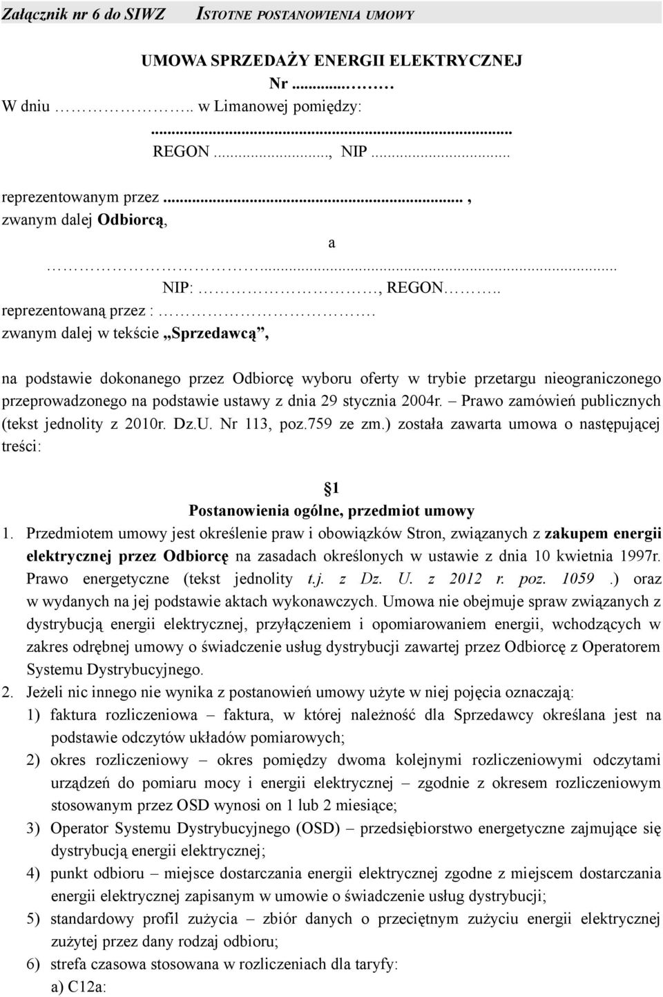 zwanym dalej w tekście Sprzedawcą, na podstawie dokonanego przez Odbiorcę wyboru oferty w trybie przetargu nieograniczonego przeprowadzonego na podstawie ustawy z dnia 29 stycznia 2004r.