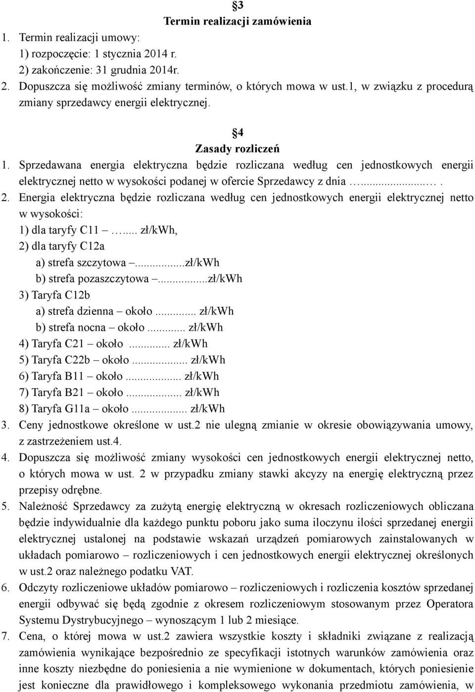 Sprzedawana energia elektryczna będzie rozliczana według cen jednostkowych energii elektrycznej netto w wysokości podanej w ofercie Sprzedawcy z dnia.... 2.