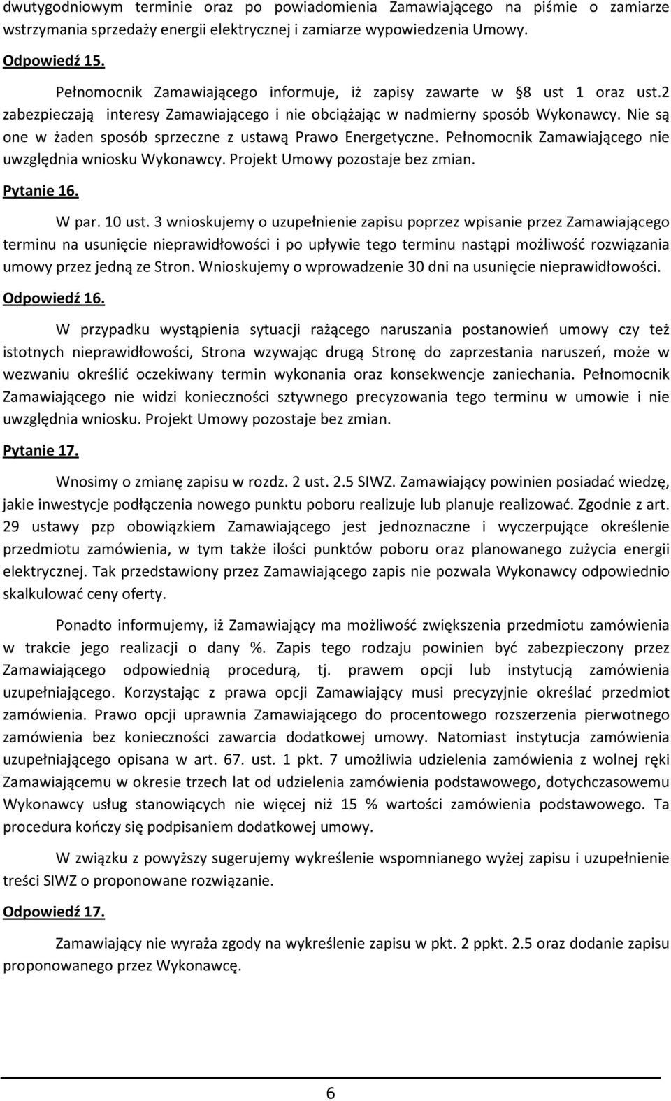 Nie są one w żaden sposób sprzeczne z ustawą Prawo Energetyczne. Pełnomocnik Zamawiającego nie uwzględnia wniosku Wykonawcy. Projekt Umowy pozostaje bez zmian. Pytanie 16. W par. 10 ust.