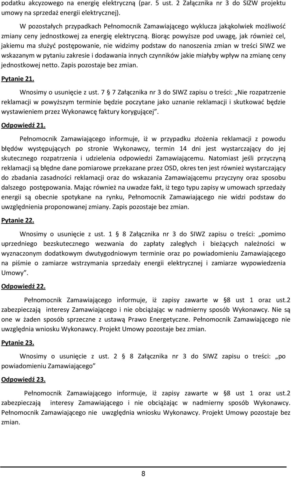 Biorąc powyższe pod uwagę, jak również cel, jakiemu ma służyć postępowanie, nie widzimy podstaw do nanoszenia zmian w treści SIWZ we wskazanym w pytaniu zakresie i dodawania innych czynników jakie