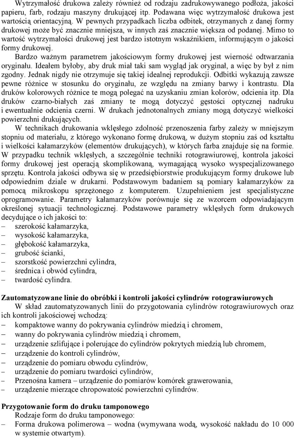 Mimo to wartość wytrzymałości drukowej jest bardzo istotnym wskaźnikiem, informującym o jakości formy drukowej. Bardzo waŝnym parametrem jakościowym formy drukowej jest wierność odtwarzania oryginału.