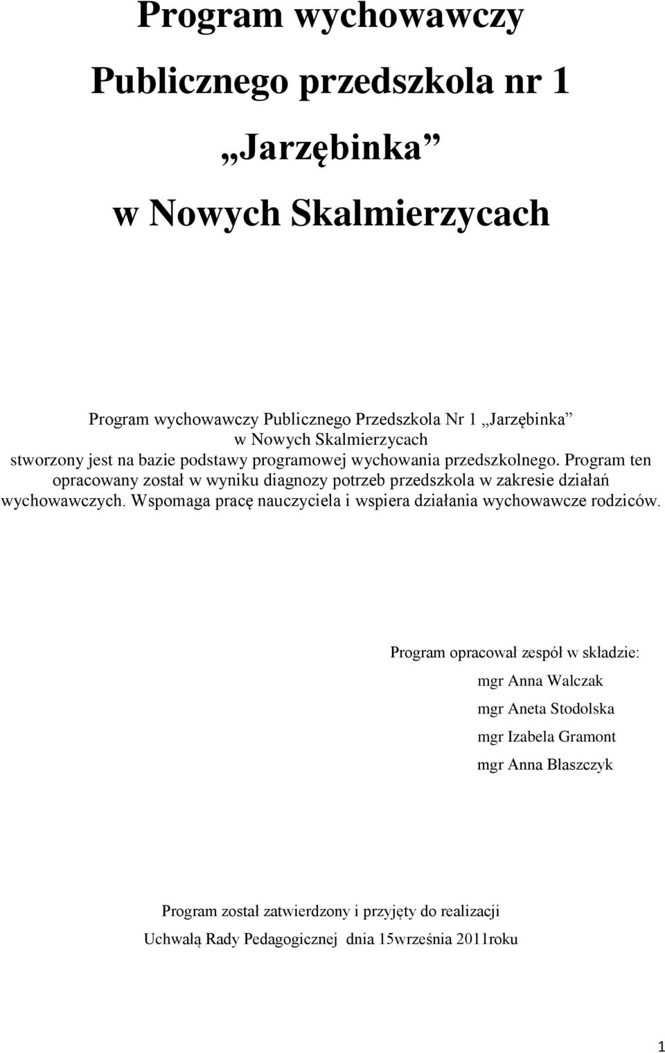 Program ten opracowany został w wyniku diagnozy potrzeb przedszkola w zakresie działań wychowawczych.