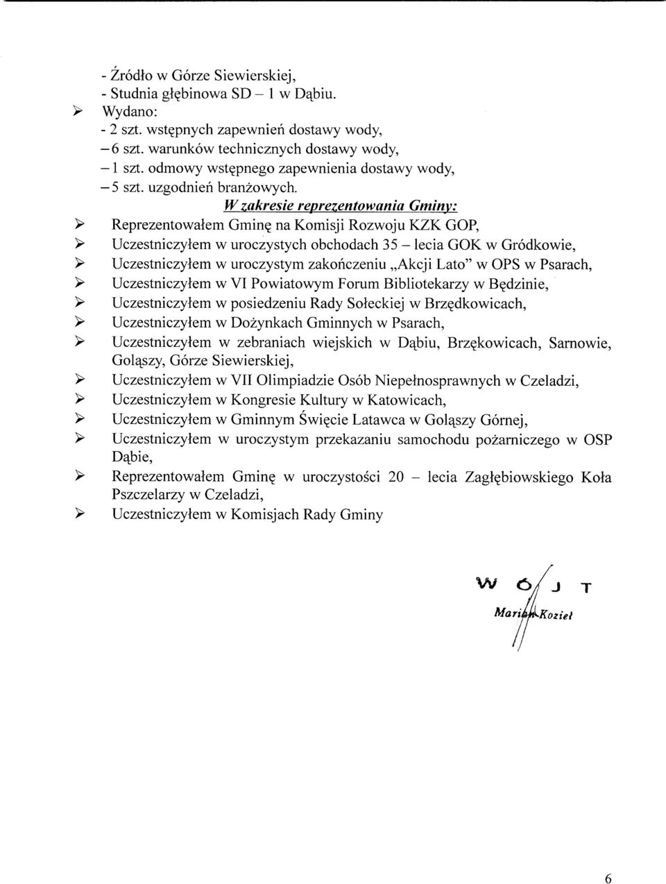 na Komisji Rozwoju KZK GOP, > Uczestniczylem w uroczystych obchodach 35 - lecia GOK w Grodkowie, > Uczestniczylem w uroczystym zakonczeniu,,akcji Lato" w OPS w Psarach, > Uczestniczytem w VI