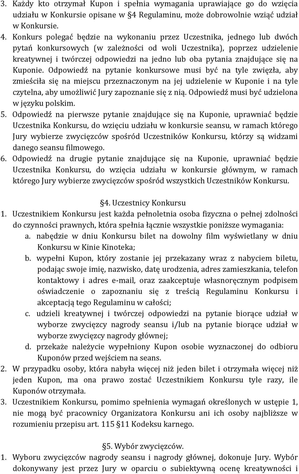 Konkurs polegać będzie na wykonaniu przez Uczestnika, jednego lub dwóch pytań konkursowych (w zależności od woli Uczestnika), poprzez udzielenie kreatywnej i twórczej odpowiedzi na jedno lub oba