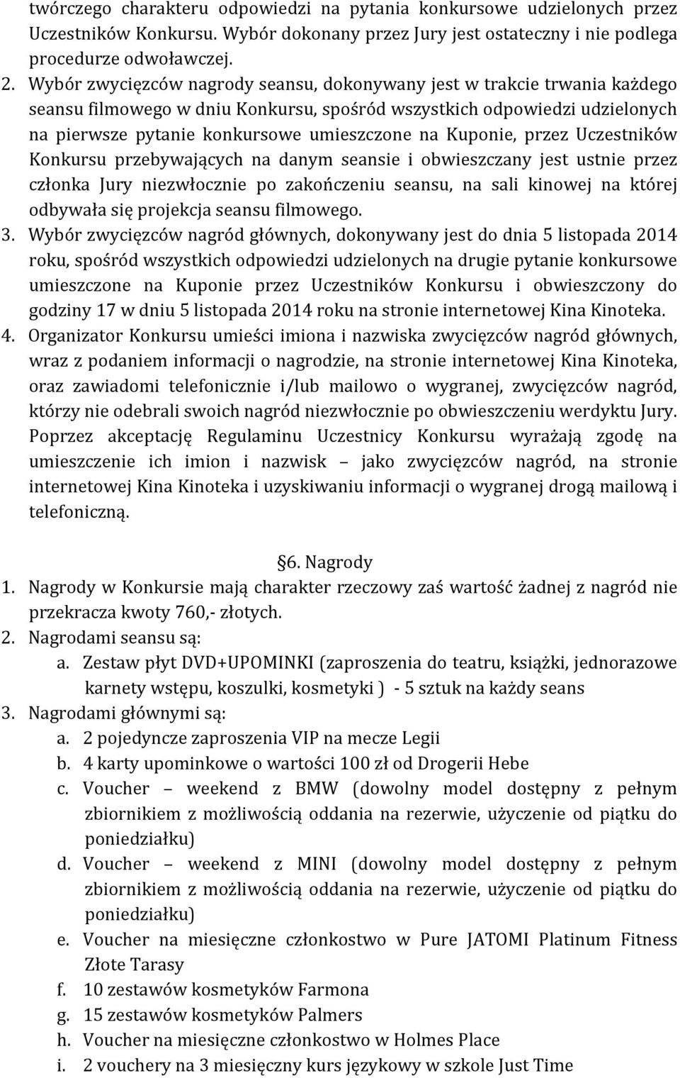 Kuponie, przez Uczestników Konkursu przebywających na danym seansie i obwieszczany jest ustnie przez członka Jury niezwłocznie po zakończeniu seansu, na sali kinowej na której odbywała się projekcja