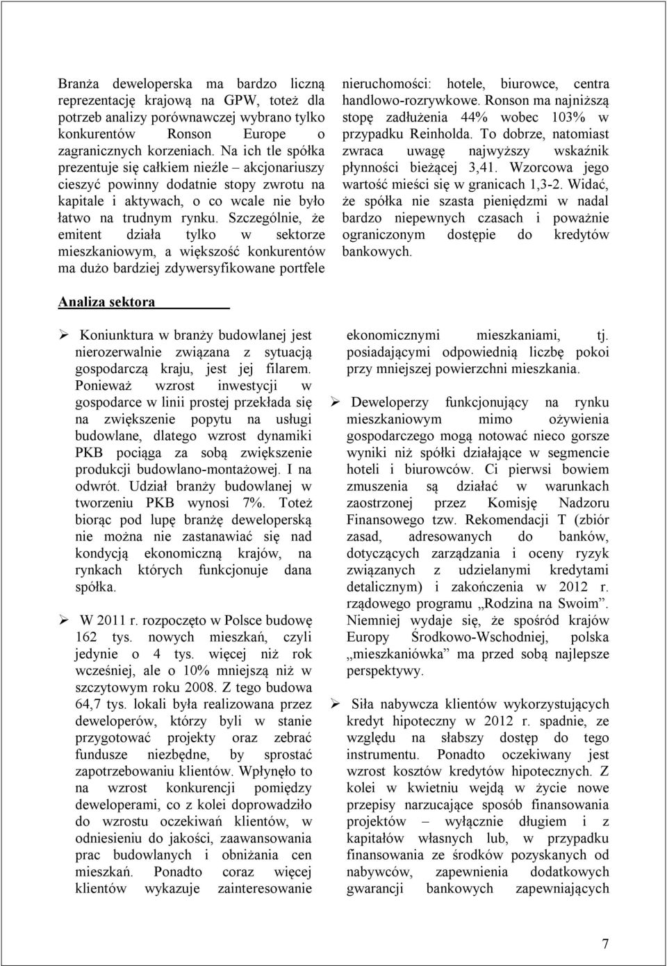 Szczególnie, że emitent działa tylko w sektorze mieszkaniowym, a większość konkurentów ma dużo bardziej zdywersyfikowane portfele nieruchomości: hotele, biurowce, centra handlowo-rozrywkowe.