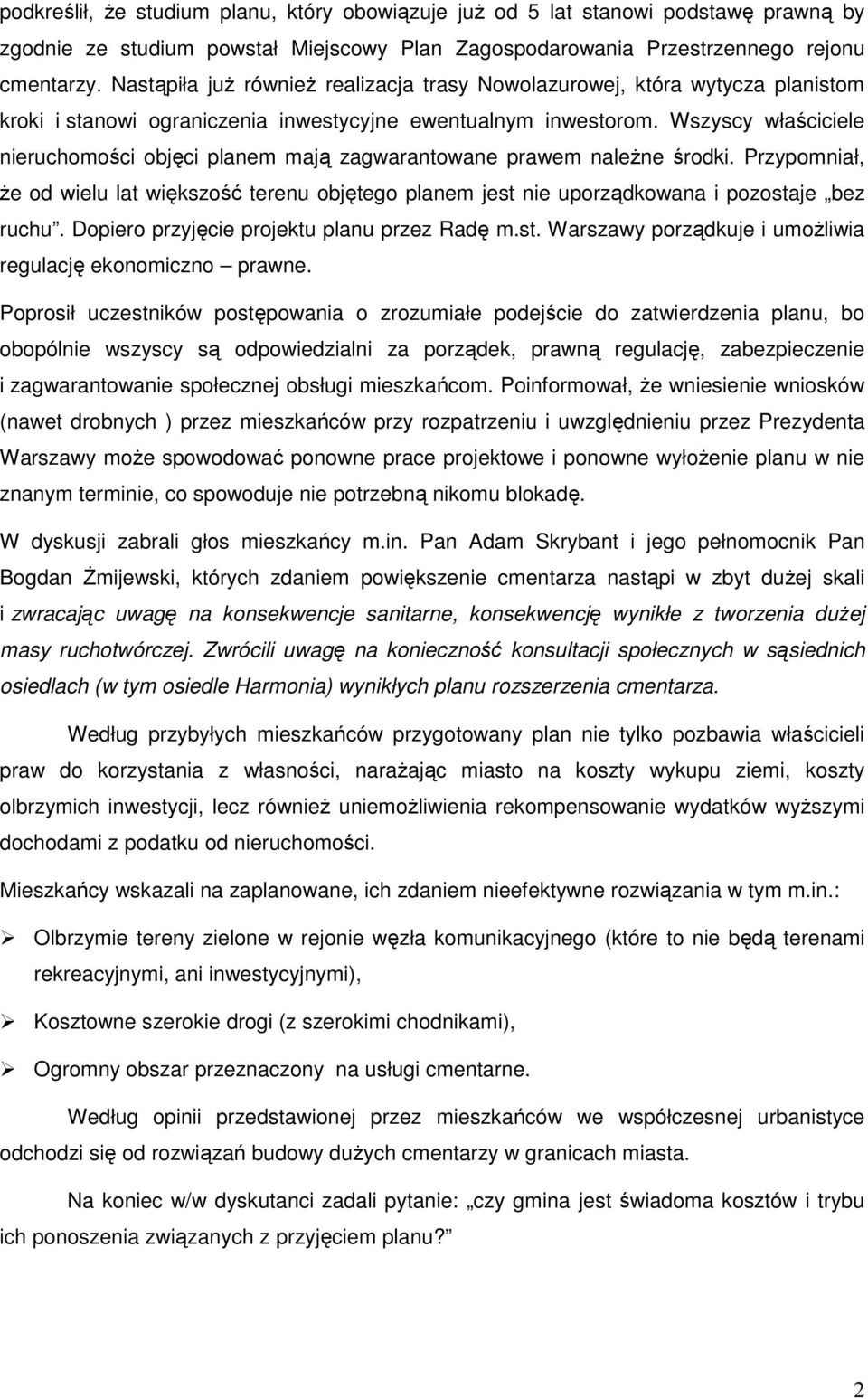 Wszyscy właściciele nieruchomości objęci planem mają zagwarantowane prawem naleŝne środki. Przypomniał, Ŝe od wielu lat większość terenu objętego planem jest nie uporządkowana i pozostaje bez ruchu.