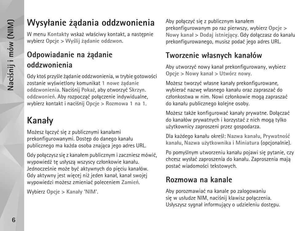 Aby rozpocz±æ po³±czenie indywidualne, wybierz kontakt i naci nij Opcje > Rozmowa 1 na 1. Kana³y Mo esz ³±czyæ siê z publicznymi kana³ami prekonfigurowanymi.