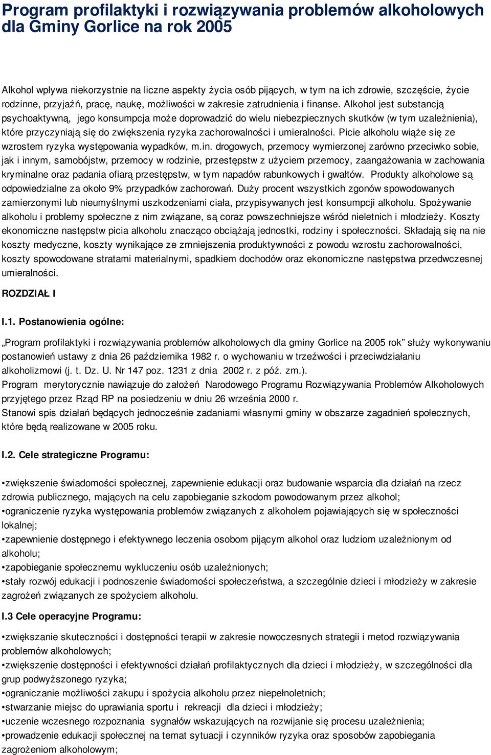 Alkohol jest substancją psychoaktywną, jego konsumpcja może doprowadzić do wielu niebezpiecznych skutków (w tym uzależnienia), które przyczyniają się do zwiększenia ryzyka zachorowalności i