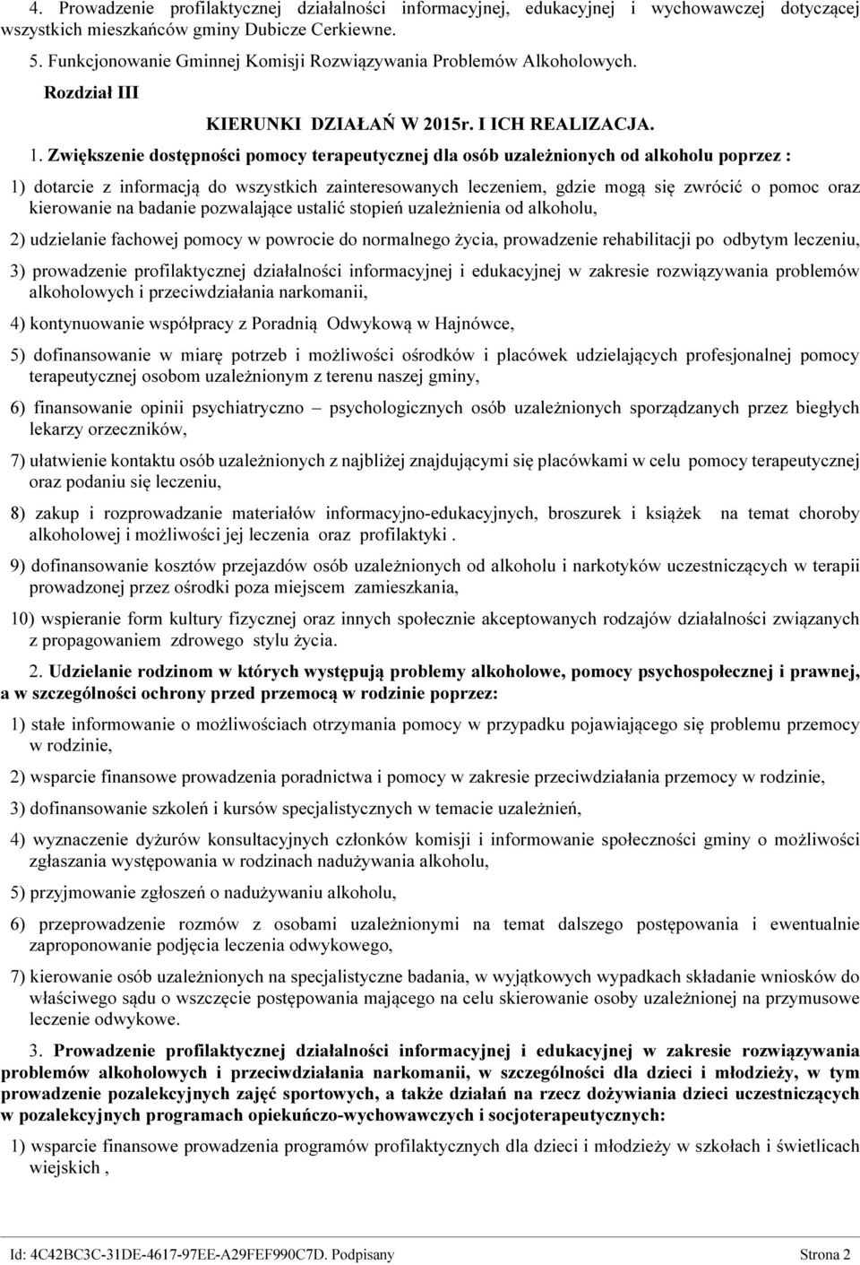 Zwiększenie dostępności pomocy terapeutycznej dla osób uzależnionych od alkoholu poprzez : 1) dotarcie z informacją do wszystkich zainteresowanych leczeniem, gdzie mogą się zwrócić o pomoc oraz