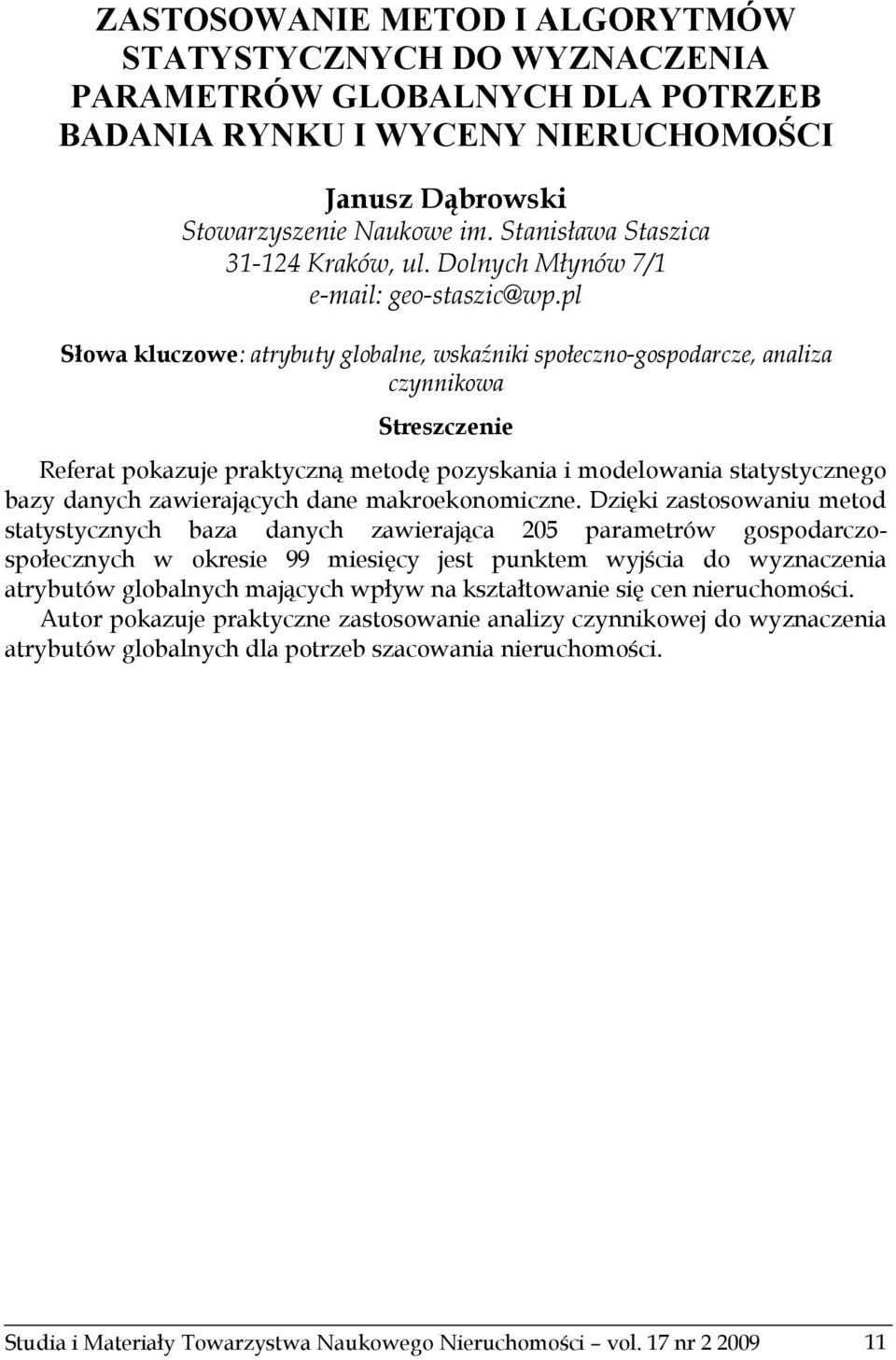 pl Słowa kluczowe: atrybuty globalne, wskaźniki społeczno-gospodarcze, analiza czynnikowa Streszczenie Referat pokazuje praktyczną metodę pozyskania i modelowania statystycznego bazy danych