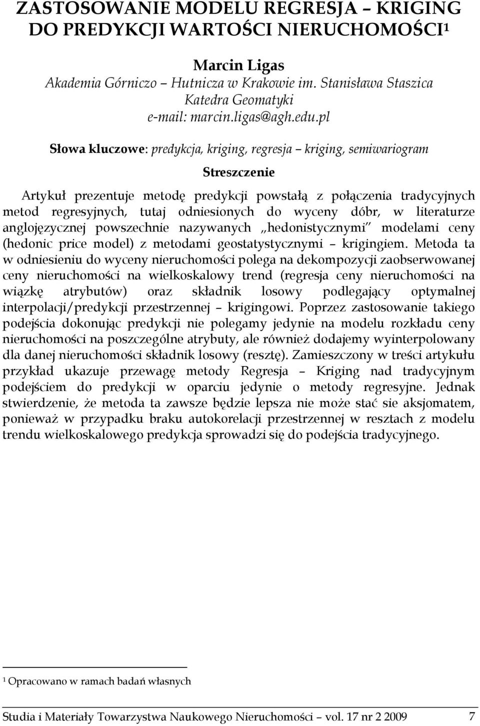 wyceny dóbr, w literaturze anglojęzycznej powszechnie nazywanych hedonistycznymi modelami ceny (hedonic price model) z metodami geostatystycznymi krigingiem.