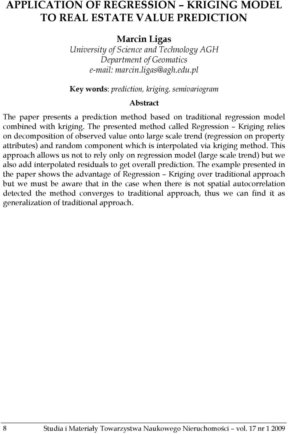 The presented method called Regression Kriging relies on decomposition of observed value onto large scale trend (regression on property attributes) and random component which is interpolated via