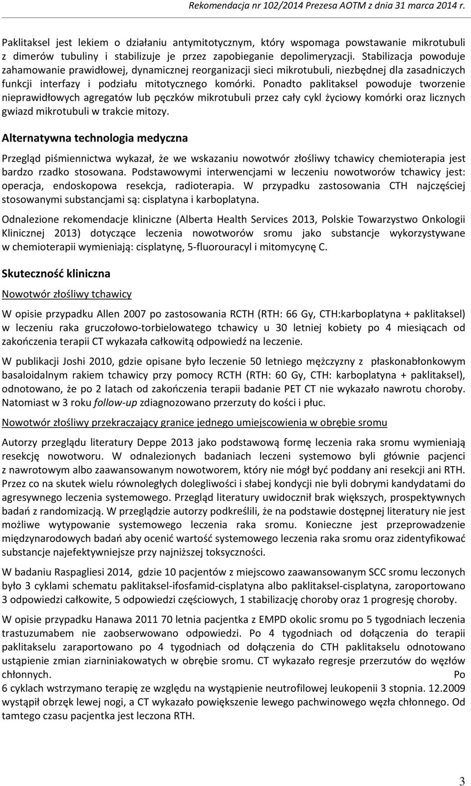 Ponadto paklitaksel powoduje tworzenie nieprawidłowych agregatów lub pęczków mikrotubuli przez cały cykl życiowy komórki oraz licznych gwiazd mikrotubuli w trakcie mitozy.