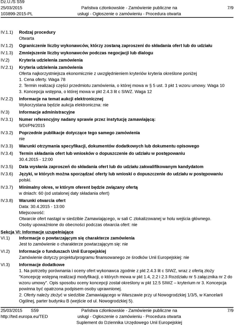 IV.3.1) IV.3.2) IV.3.3) IV.3.4) IV.3.5) IV.3.6) IV.3.7) IV.3.8) Rodzaj procedury Otwarta Ograniczenie liczby wykonawców, którzy zostaną zaproszeni do składania ofert lub do udziału Zmniejszenie